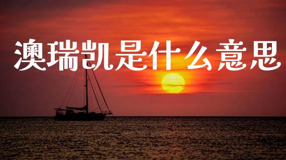 澳瑞凯是什么意思_https://wap.lxcailiao.com_金融监管_第1张