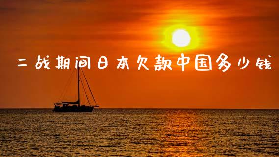 二战期间日本欠款中国多少钱_https://wap.lxcailiao.com_股权投资_第1张