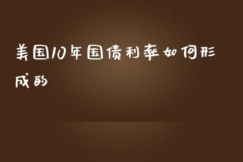美国10年国债利率如何形成的_https://wap.lxcailiao.com_财务管理_第1张