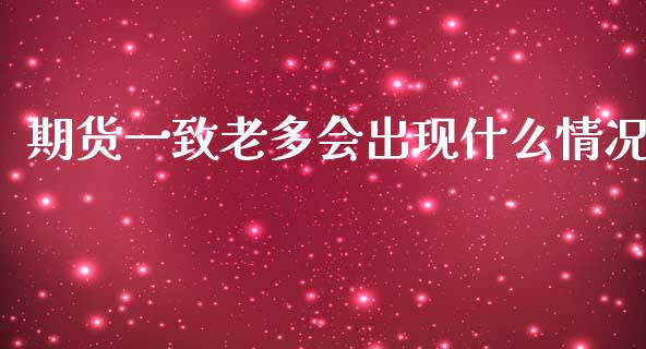 期货一致老多会出现什么情况_https://wap.lxcailiao.com_金融监管_第1张