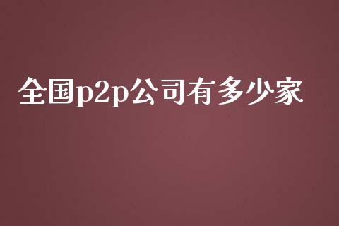 全国p2p公司有多少家_https://wap.lxcailiao.com_金融监管_第1张
