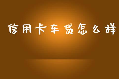 信用卡车贷怎么样_https://wap.lxcailiao.com_财务管理_第1张