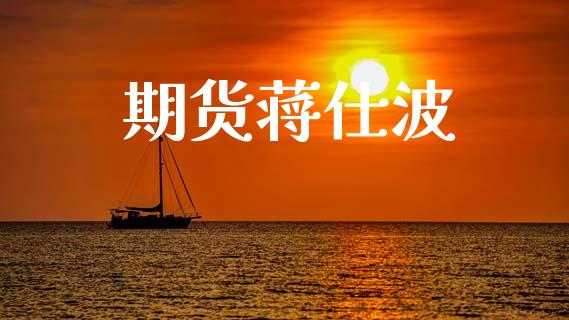 期货蒋仕波_https://wap.lxcailiao.com_财务管理_第1张