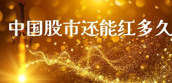中国股市还能红多久_融资担保_第1张_金融监管_融资担保_财务管理_股权投资 中国股市还能红多久_https://wap.lxcailiao.com_融资担保_第1张