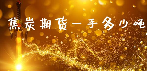 焦炭期货一手多少吨_https://wap.lxcailiao.com_金融监管_第1张