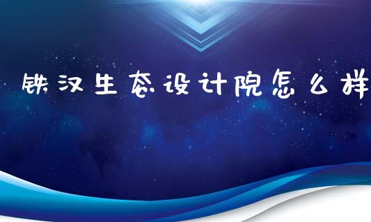 铁汉生态设计院怎么样_https://wap.lxcailiao.com_金融监管_第1张