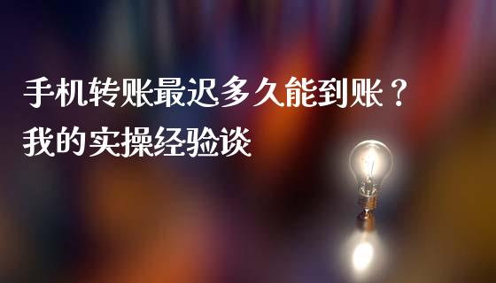 手机转账最迟多久能到账？我的实操经验谈_https://wap.lxcailiao.com_融资担保_第1张