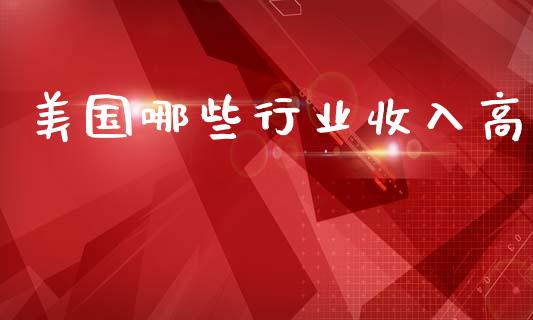 美国哪些行业收入高_https://wap.lxcailiao.com_股权投资_第1张