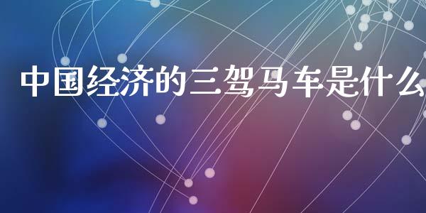 中国经济的三驾马车是什么_https://wap.lxcailiao.com_股权投资_第1张