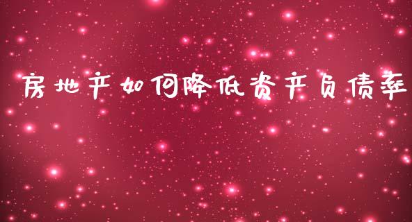 房地产如何降低资产负债率_https://wap.lxcailiao.com_财务管理_第1张