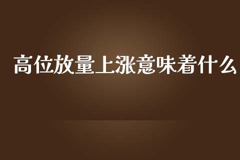 高位放量上涨意味着什么_https://wap.lxcailiao.com_股权投资_第1张