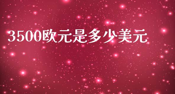 3500欧元是多少美元_https://wap.lxcailiao.com_财务管理_第1张