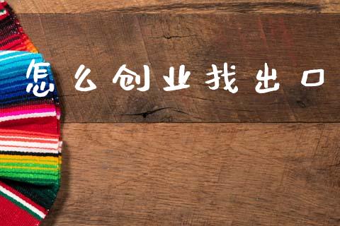 怎么创业找出口_https://wap.lxcailiao.com_金融监管_第1张