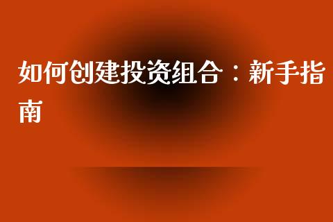 如何创建投资组合：新手指南_https://wap.lxcailiao.com_金融监管_第1张