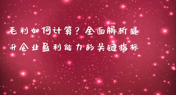 毛利如何计算？全面解析提升企业盈利能力的关键指标_https://wap.lxcailiao.com_财务管理_第1张