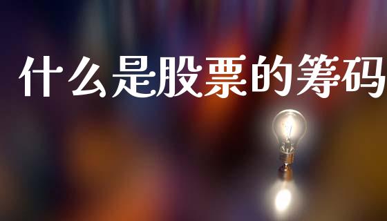 什么是股票的筹码_股权投资_第1张_金融监管_融资担保_财务管理_股权投资 什么是股票的筹码_https://wap.lxcailiao.com_股权投资_第1张