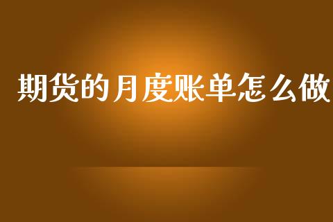 期货的月度账单怎么做_https://wap.lxcailiao.com_金融监管_第1张