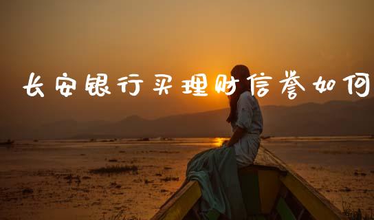 长安银行买理财信誉如何_https://wap.lxcailiao.com_财务管理_第1张