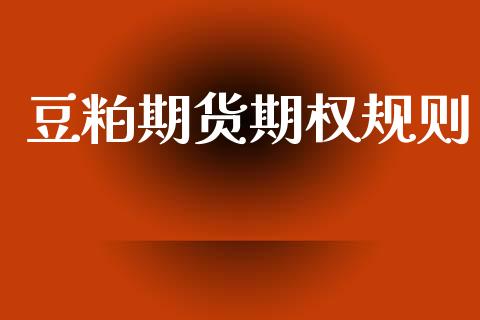 豆粕期货期权规则_https://wap.lxcailiao.com_股权投资_第1张