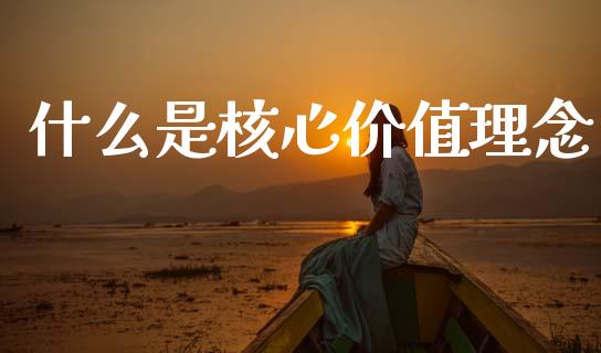 什么是核心价值理念_https://wap.lxcailiao.com_融资担保_第1张