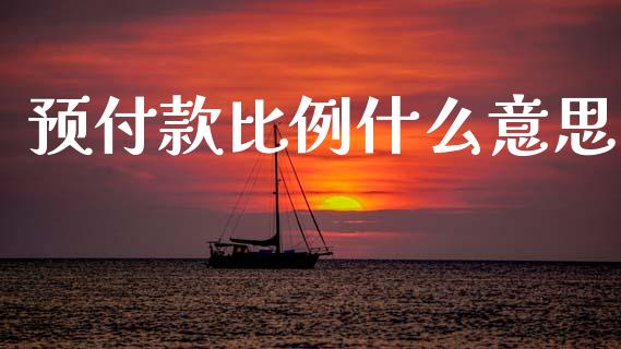 预付款比例什么意思_https://wap.lxcailiao.com_股权投资_第1张