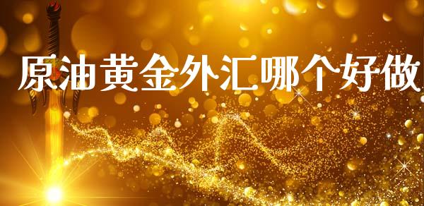 原油黄金外汇哪个好做_https://wap.lxcailiao.com_股权投资_第1张