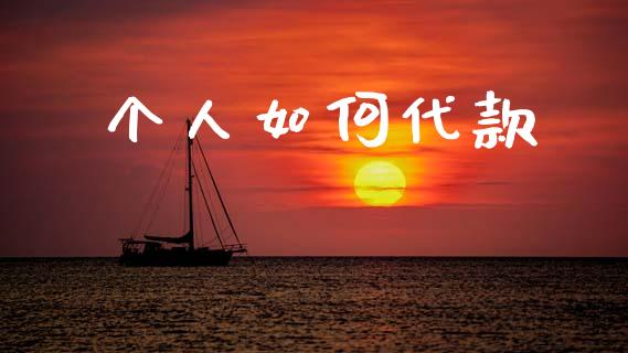 个人如何代款_https://wap.lxcailiao.com_金融监管_第1张