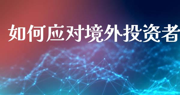 如何应对境外投资者_https://wap.lxcailiao.com_股权投资_第1张