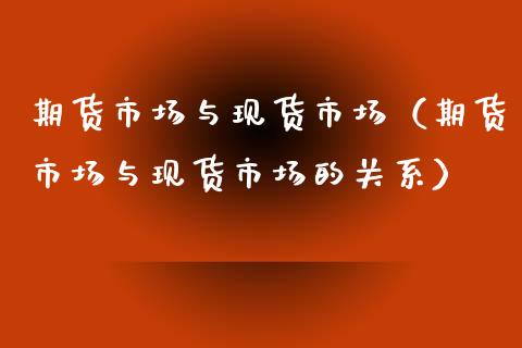 期货市场与现货市场(期货市场与现货市场的关系)_金融监管_第1张_金融监管_融资担保_财务管理_股权投资 期货市场与现货市场(期货市场与现货市场的关系)_https://wap.lxcailiao.com_金融监管_第1张
