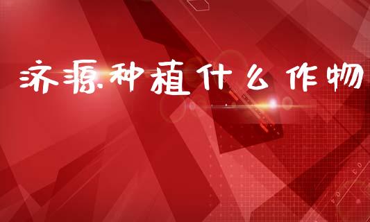 济源种植什么作物_https://wap.lxcailiao.com_融资担保_第1张