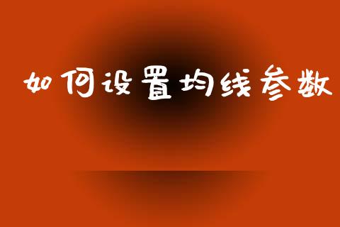如何设置均线参数_https://wap.lxcailiao.com_金融监管_第1张
