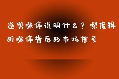 逆势涨停说明什么？深度解析涨停背后的市场信号_https://wap.lxcailiao.com_金融监管_第1张