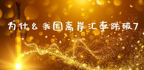 为什么我国离岸汇率跌破7_https://wap.lxcailiao.com_金融监管_第1张