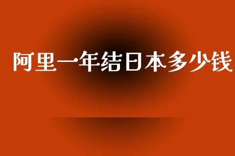 阿里一年结日本多少钱_https://wap.lxcailiao.com_金融监管_第1张
