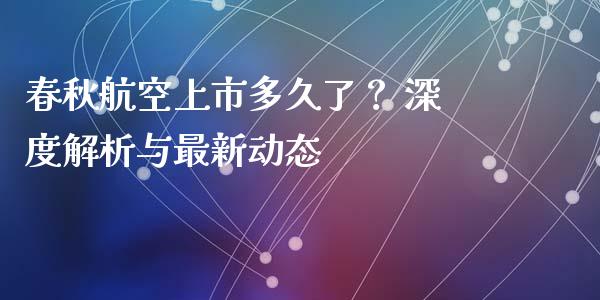 春秋航空上市多久了？ 深度解析与最新动态_https://wap.lxcailiao.com_金融监管_第1张