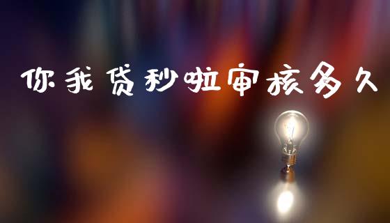 你我贷秒啦审核多久_https://wap.lxcailiao.com_财务管理_第1张