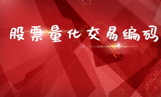 股票量化交易编码_https://wap.lxcailiao.com_金融监管_第1张