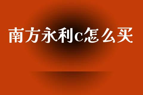 南方永利c怎么买_https://wap.lxcailiao.com_股权投资_第1张