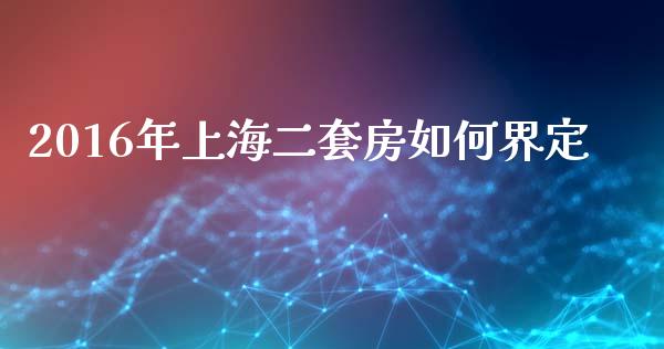 2016年上海二套房如何界定_https://wap.lxcailiao.com_融资担保_第1张