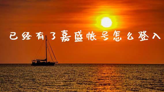 已经有了嘉盛帐号怎么登入_https://wap.lxcailiao.com_融资担保_第1张