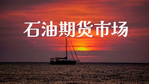 石油期货市场_https://wap.lxcailiao.com_金融监管_第1张