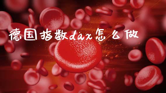 德国指数dax怎么做_https://wap.lxcailiao.com_财务管理_第1张