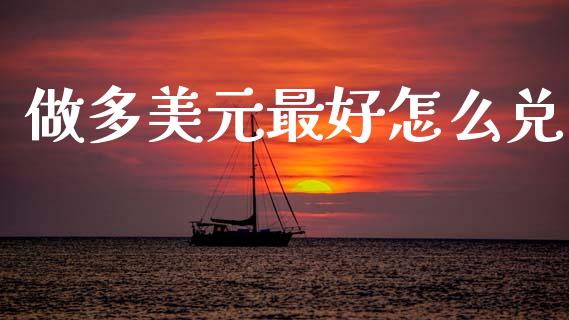 做多美元最好怎么兑_https://wap.lxcailiao.com_股权投资_第1张