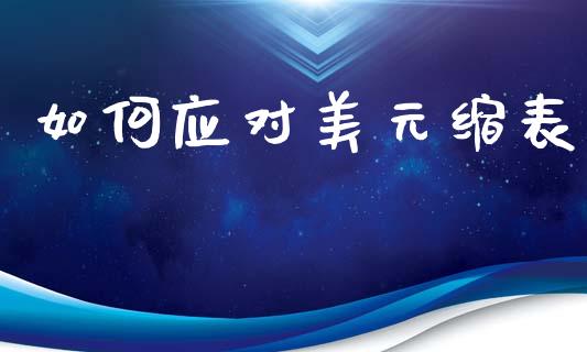 如何应对美元缩表_https://wap.lxcailiao.com_金融监管_第1张