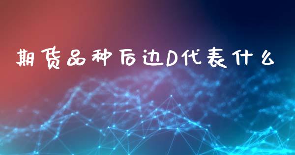 期货品种后边D代表什么_https://wap.lxcailiao.com_融资担保_第1张