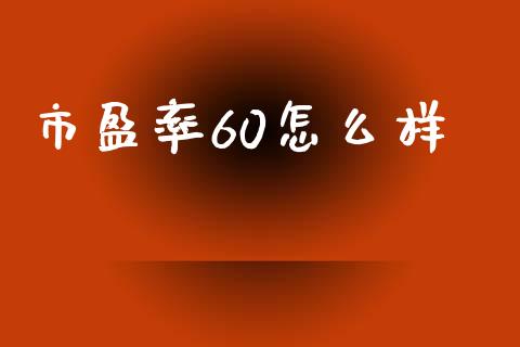 市盈率60怎么样_https://wap.lxcailiao.com_股权投资_第1张