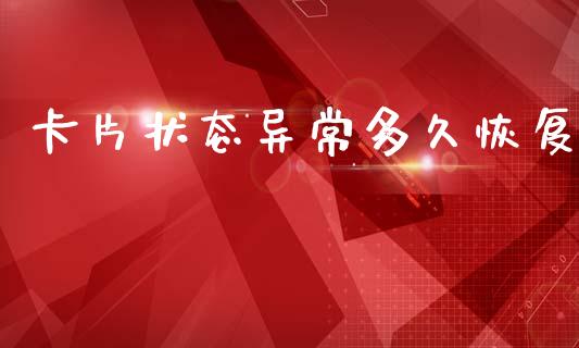 卡片状态异常多久恢复_https://wap.lxcailiao.com_金融监管_第1张