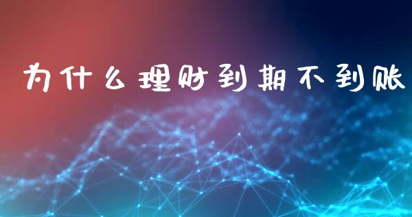为什么理财到期不到账_https://wap.lxcailiao.com_融资担保_第1张