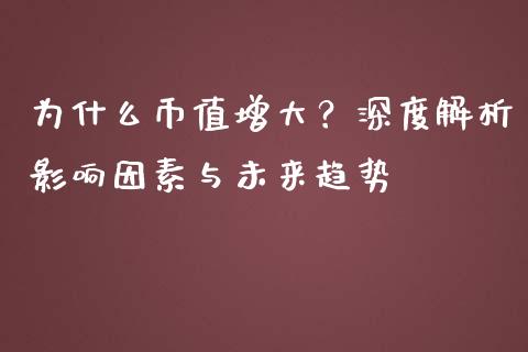 为什么币值增大？深度解析影响因素与未来趋势_https://wap.lxcailiao.com_股权投资_第1张