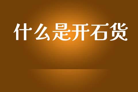 什么是开石货_https://wap.lxcailiao.com_财务管理_第1张
